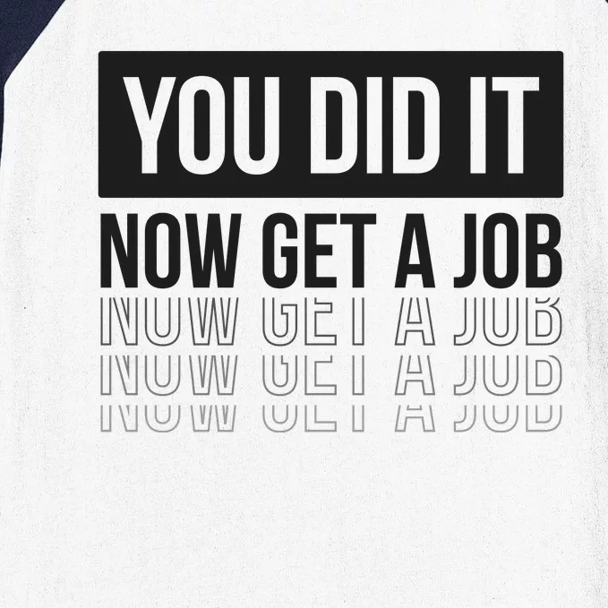 You Did It Now Get A Job Graduation Gift Baseball Sleeve Shirt