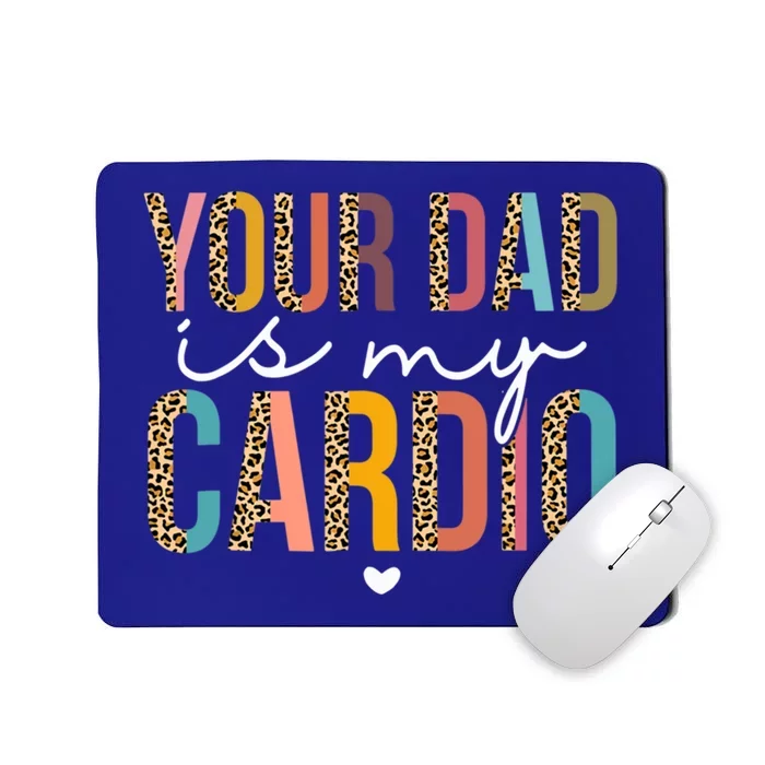 Your Dad Is My Cardio Leopard Funny Great Gift Mousepad