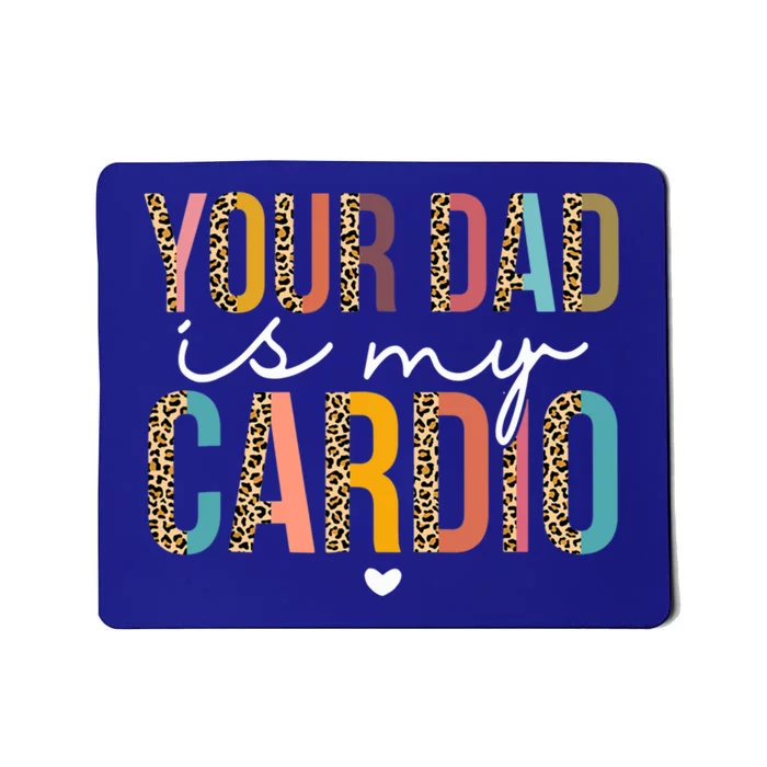 Your Dad Is My Cardio Leopard Funny Great Gift Mousepad