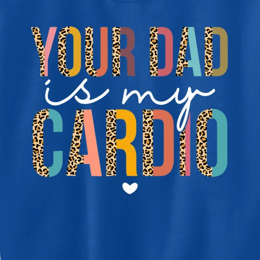 Your Dad Is My Cardio Leopard Funny Great Gift Kids Sweatshirt