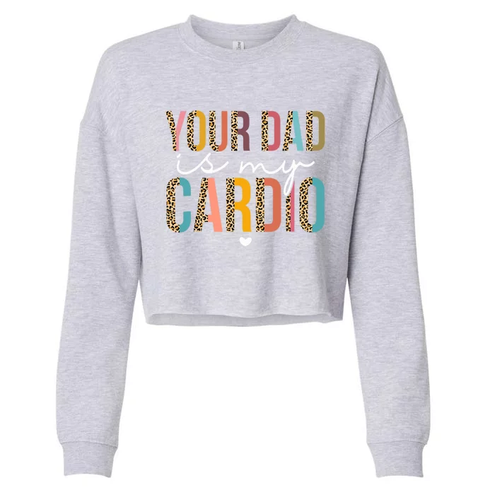 Your Dad Is My Cardio Leopard Funny Great Gift Cropped Pullover Crew