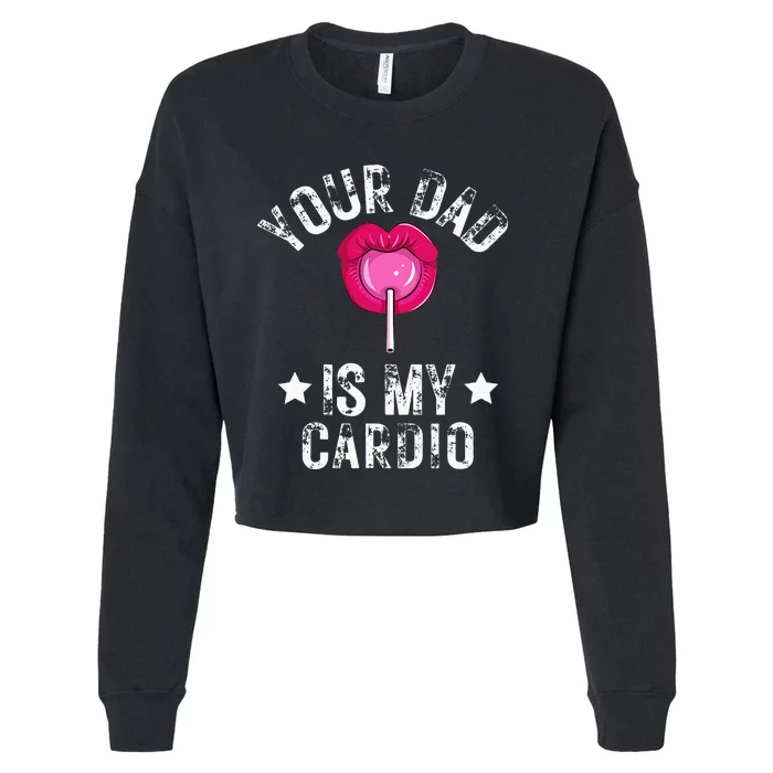 Your Dad Is My Cardio Funny Quotes Pun Humor Sarcasm Cropped Pullover Crew