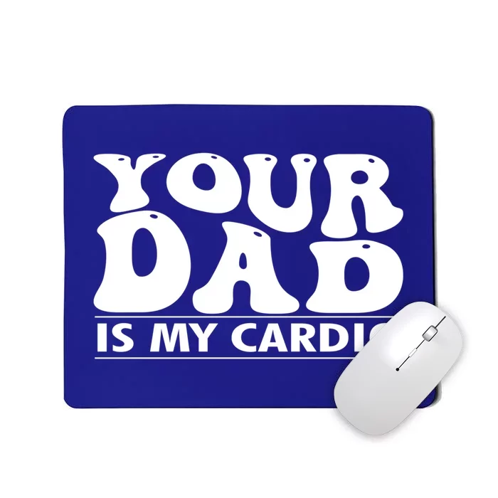 Your Dad Is My Cardio Gym Funny FatherS Day Saying Quote Meaningful Gift Mousepad