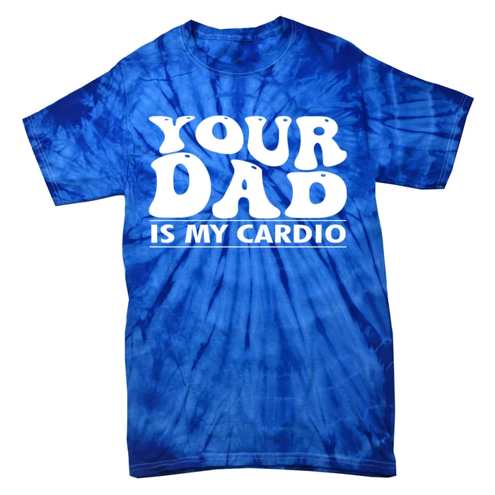 Your Dad Is My Cardio Gym Funny FatherS Day Saying Quote Meaningful Gift Tie-Dye T-Shirt