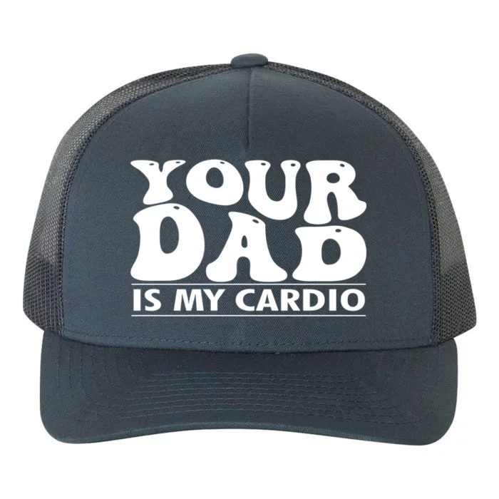 Your Dad Is My Cardio Gym Funny FatherS Day Saying Quote Meaningful Gift Yupoong Adult 5-Panel Trucker Hat