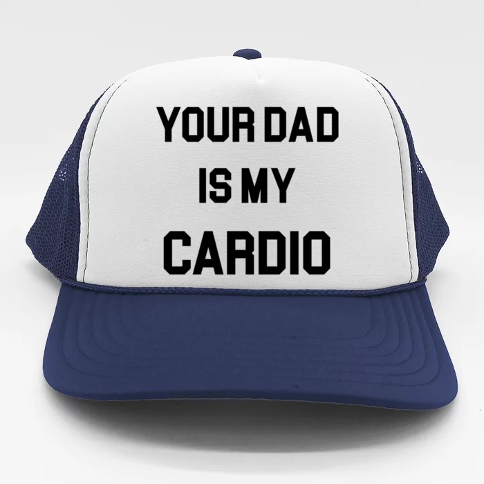 Your Dad Is My Cardio Trucker Hat