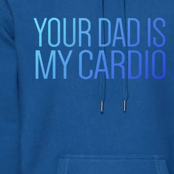 Your Dad Is My Cardio Relationship Funny Gym Workout Gift Premium Hoodie