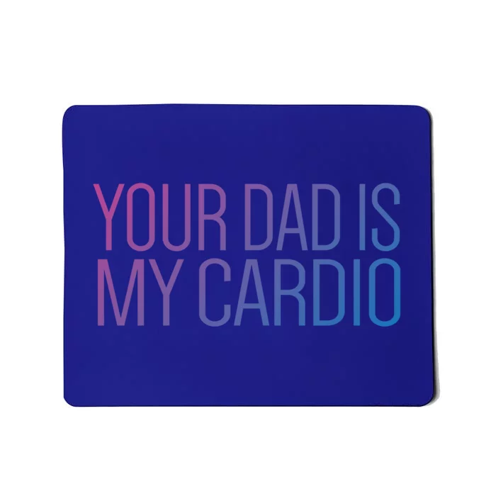 Your Dad Is My Cardio Relationship Funny Gym Workout Gift Mousepad