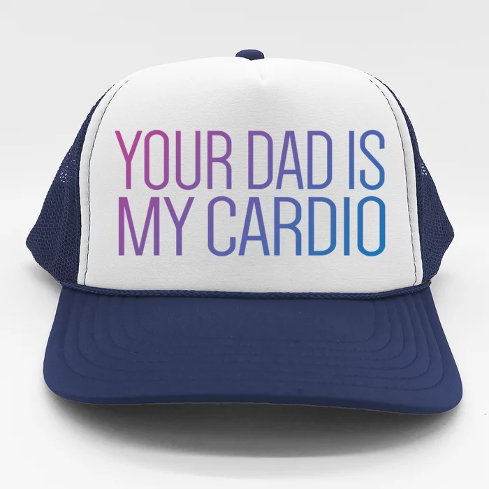 Your Dad Is My Cardio Relationship Funny Gym Workout Gift Trucker Hat