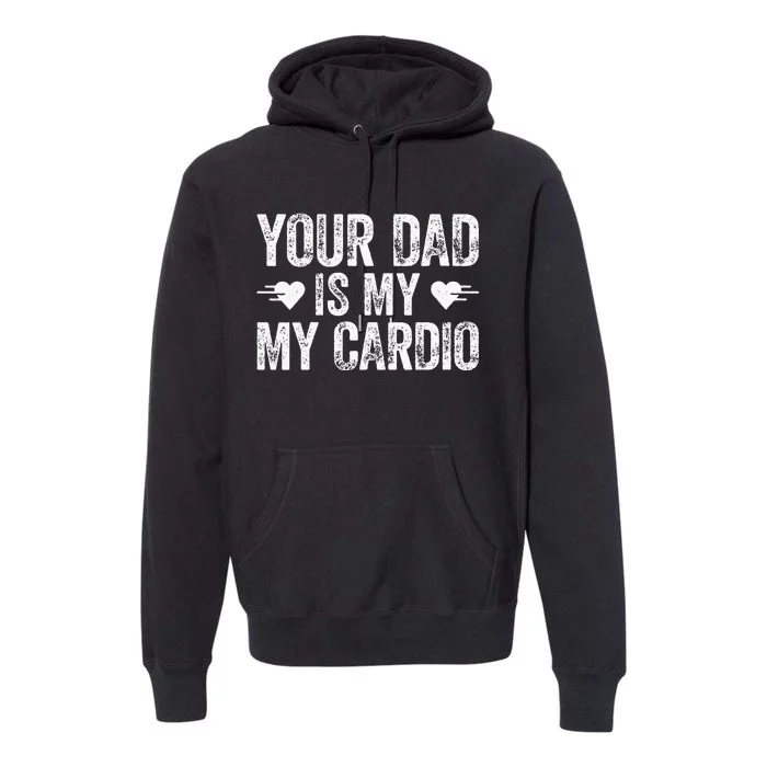 Your Dad Is My Cardio Premium Hoodie