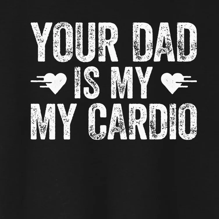 Your Dad Is My Cardio Women's Crop Top Tee