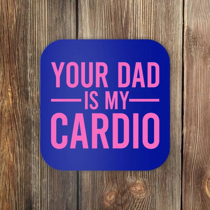 Your Dad Is My Cardio Funny Saying Gift Coaster