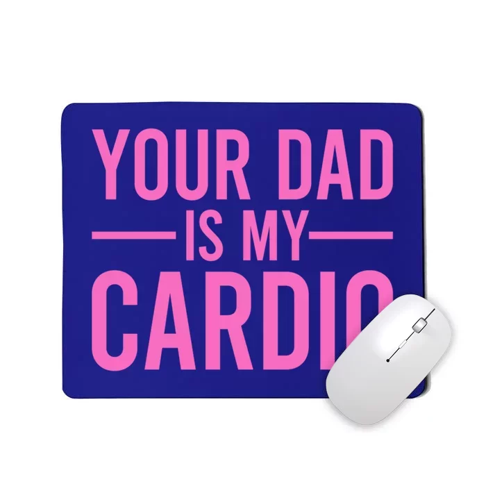 Your Dad Is My Cardio Funny Saying Gift Mousepad