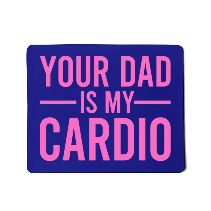 Your Dad Is My Cardio Funny Saying Gift Mousepad