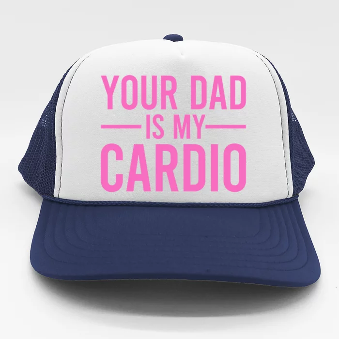 Your Dad Is My Cardio Funny Saying Gift Trucker Hat