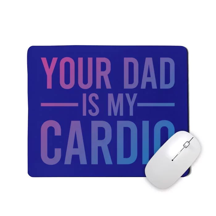 Your Dad Is My Cardio Funny Saying Gift Mousepad