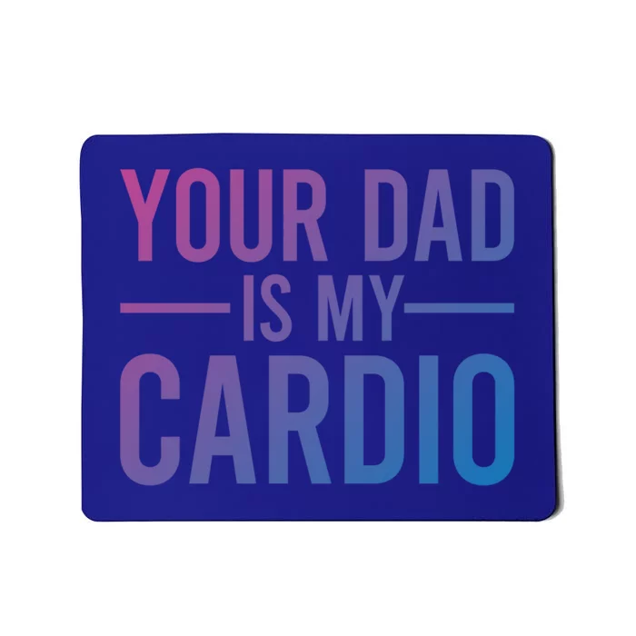 Your Dad Is My Cardio Funny Saying Gift Mousepad