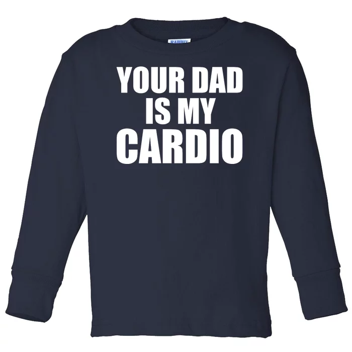 You Dad Is My Cardio Toddler Long Sleeve Shirt