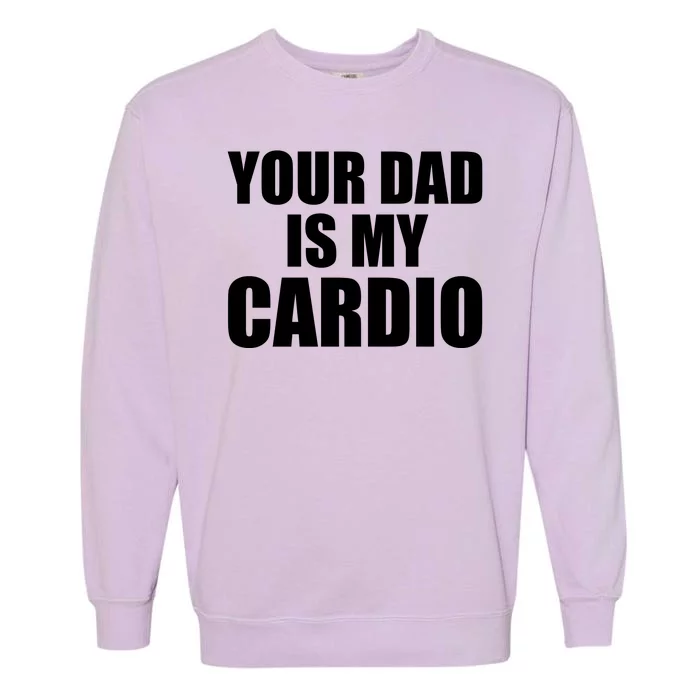 You Dad Is My Cardio Garment-Dyed Sweatshirt