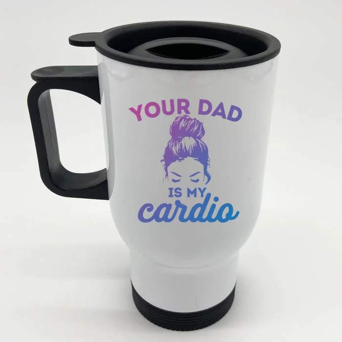 Your Dad Is My Cardio Gym Fitness Meaningful Gift Front & Back Stainless Steel Travel Mug