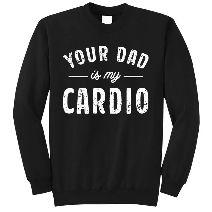 Your Dad Is My Cardio Tall Sweatshirt