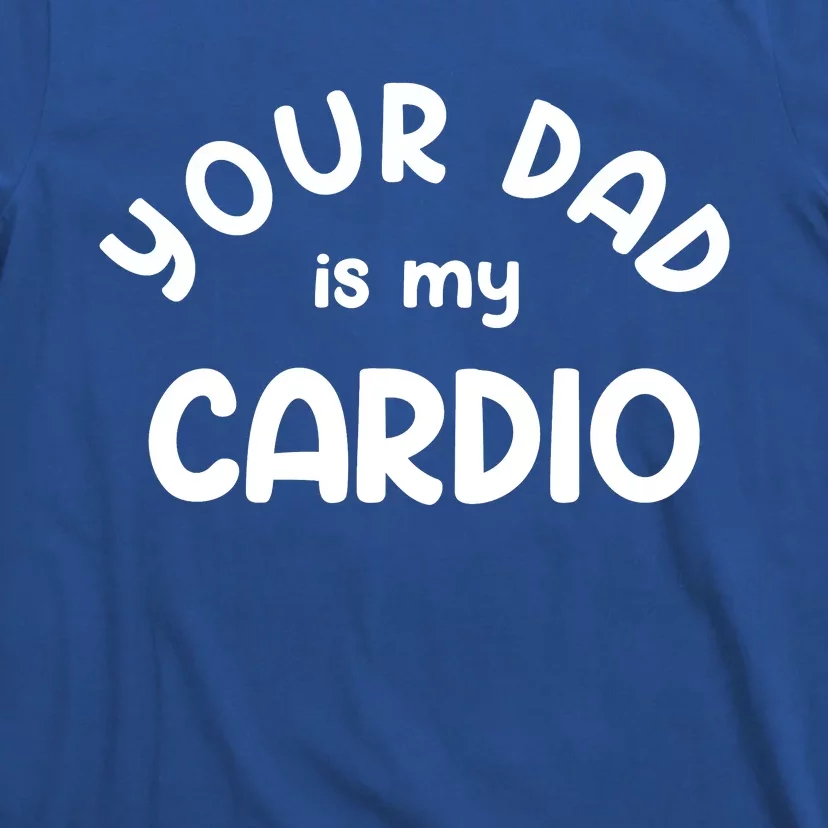 Your Dad Is My Cardio Meaningful Gift T-Shirt