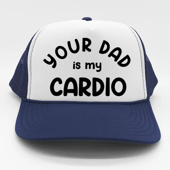 Your Dad Is My Cardio Meaningful Gift Trucker Hat