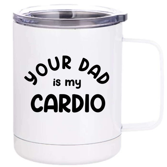 Your Dad Is My Cardio Meaningful Gift Front & Back 12oz Stainless Steel Tumbler Cup