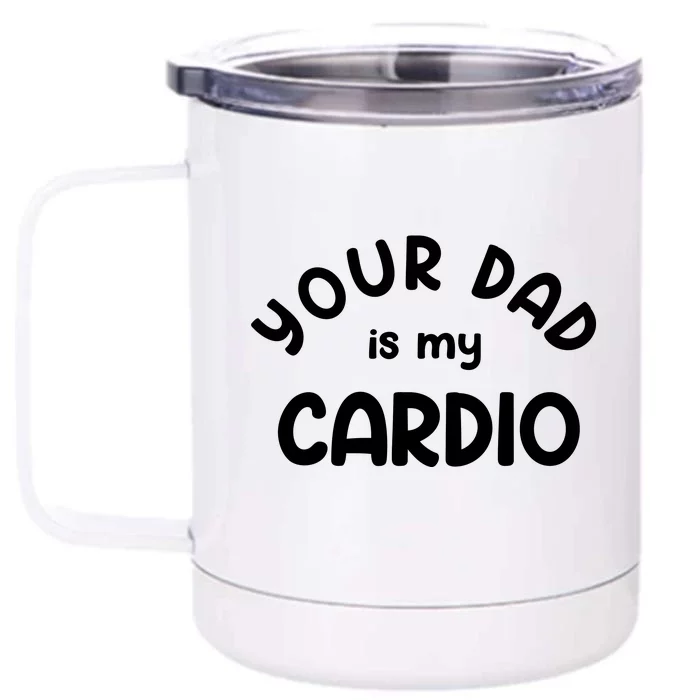 Your Dad Is My Cardio Meaningful Gift Front & Back 12oz Stainless Steel Tumbler Cup