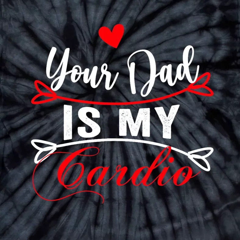 Your Dad Is My Cardio Funny Mother's Day For Wife Tie-Dye T-Shirt