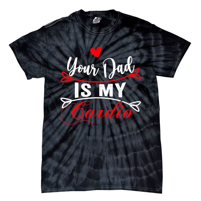 Your Dad Is My Cardio Funny Mother's Day For Wife Tie-Dye T-Shirt