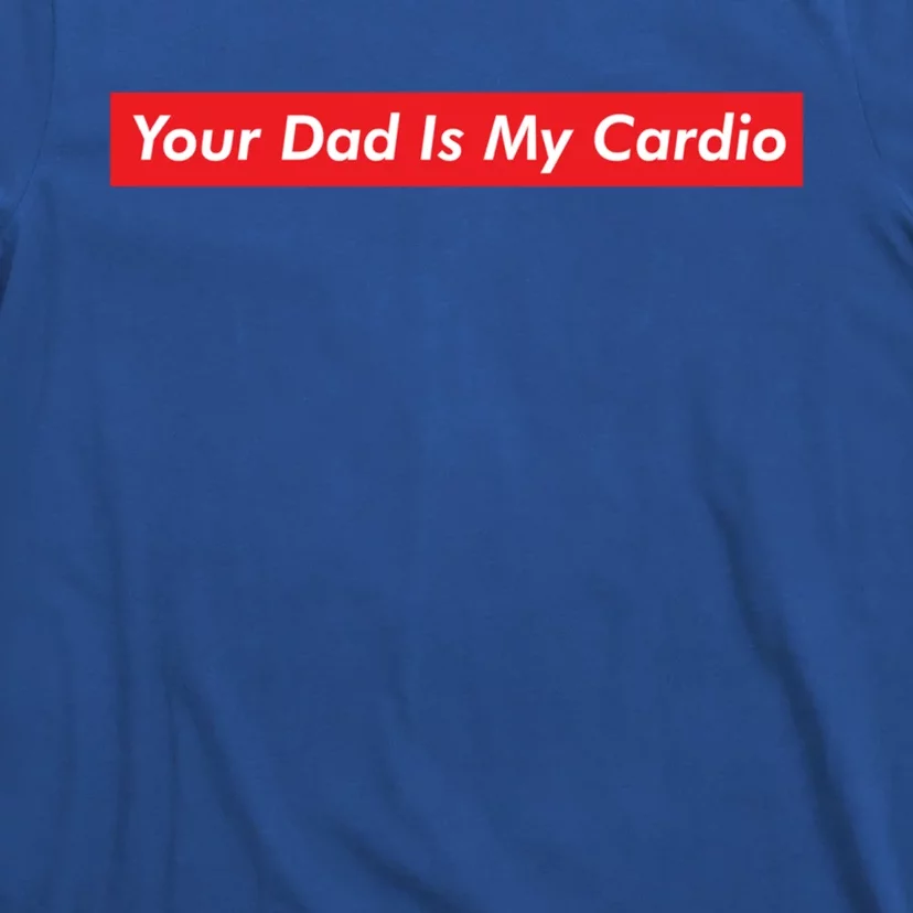 Your Dad Is My Cardio Meme Funny Gym Workout Humor Exercise Cute Gift T-Shirt