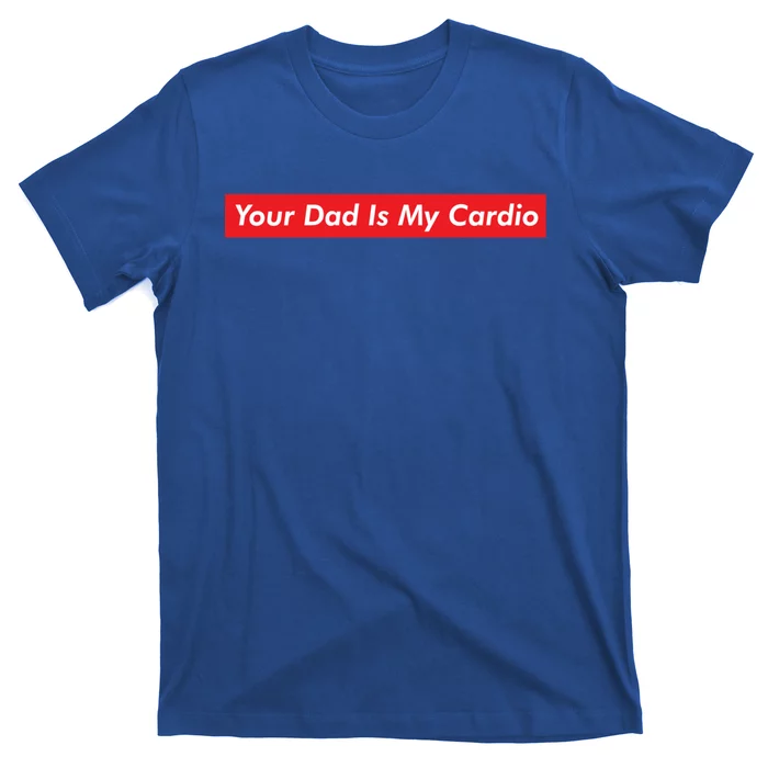 Your Dad Is My Cardio Meme Funny Gym Workout Humor Exercise Cute Gift T-Shirt