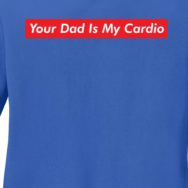 Your Dad Is My Cardio Meme Funny Gym Workout Humor Exercise Cute Gift Ladies Long Sleeve Shirt