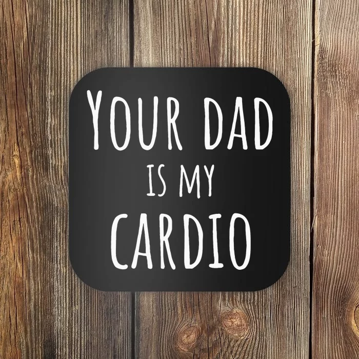 Your Dad Is My Cardio Funny Coaster