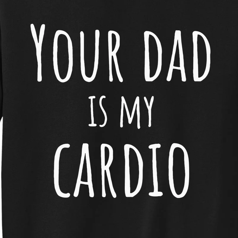 Your Dad Is My Cardio Funny Tall Sweatshirt