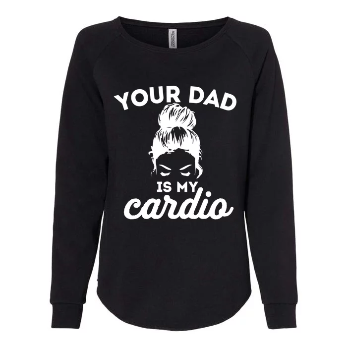 Your Dad Is My Cardio Gym Fitness Gift Womens California Wash Sweatshirt