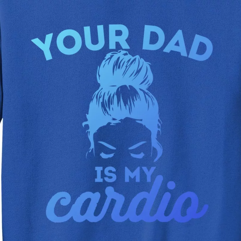 Your Dad Is My Cardio Gym Fitness Gift Tall Sweatshirt