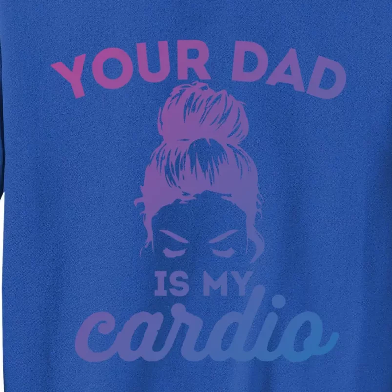 Your Dad Is My Cardio Gym Fitness Gift Tall Sweatshirt