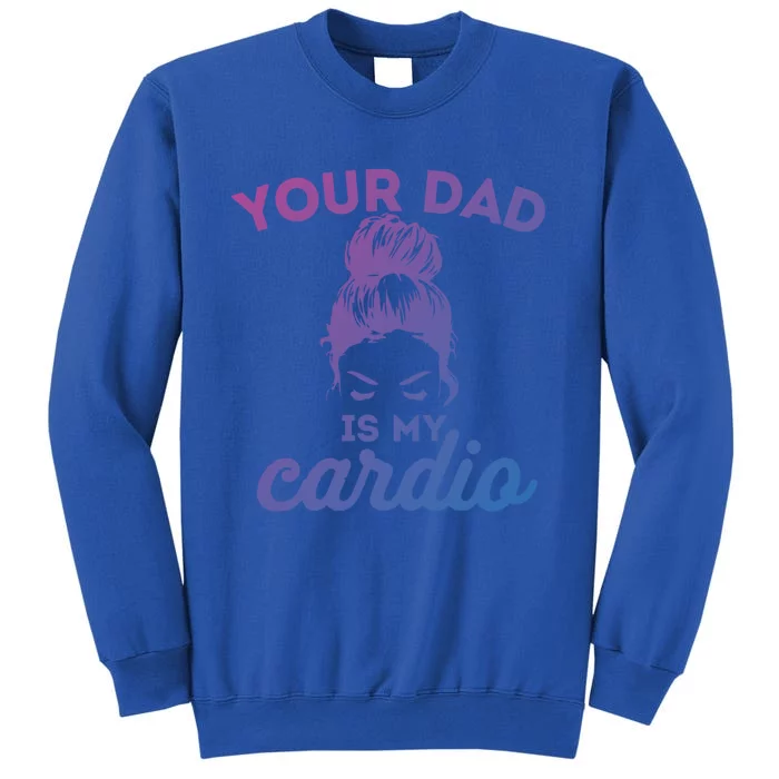 Your Dad Is My Cardio Gym Fitness Gift Tall Sweatshirt