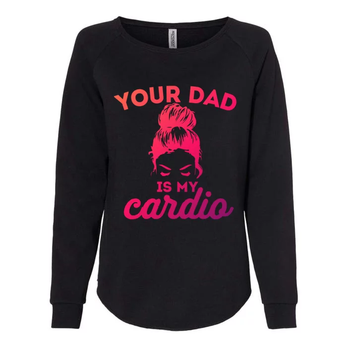 Your Dad Is My Cardio Gym Fitness Gift Womens California Wash Sweatshirt