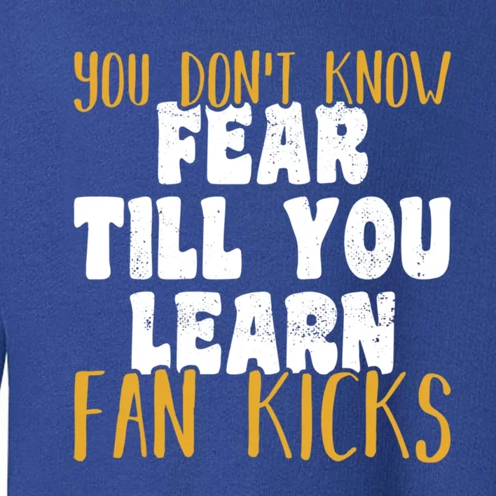 You Don’t Know Fear Till You Learn Fan Kicks Tap Dance Day Funny Gift Toddler Sweatshirt