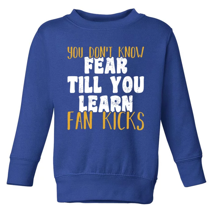 You Don’t Know Fear Till You Learn Fan Kicks Tap Dance Day Funny Gift Toddler Sweatshirt