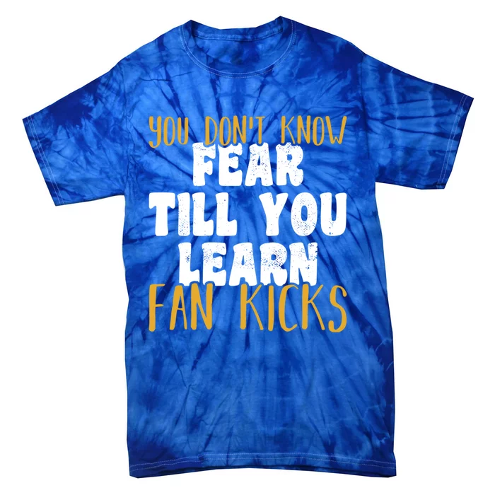 You Don’t Know Fear Till You Learn Fan Kicks Tap Dance Day Funny Gift Tie-Dye T-Shirt