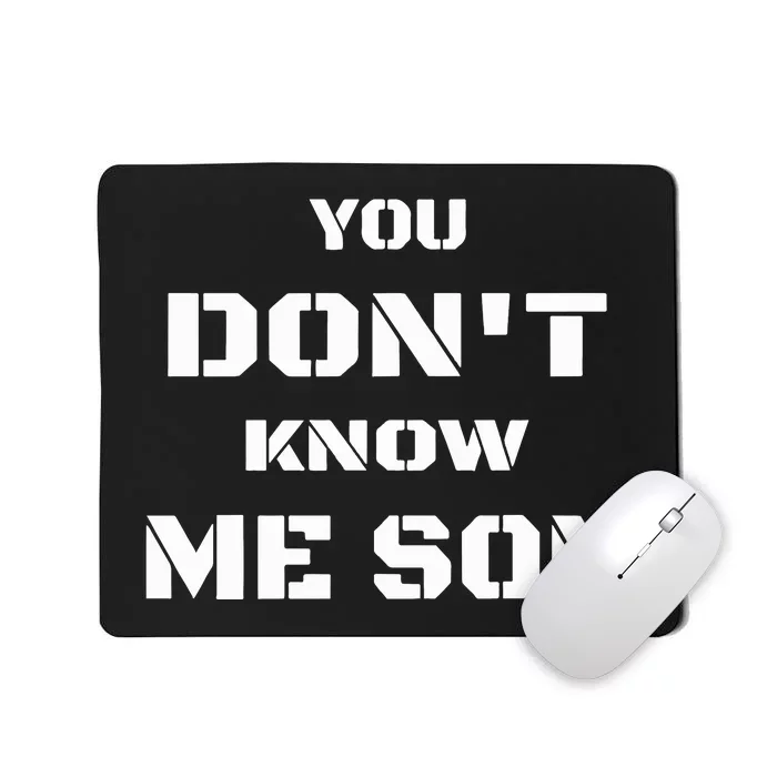 You DonT Know Me Son Mousepad