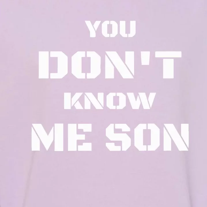 You DonT Know Me Son Garment-Dyed Sweatshirt