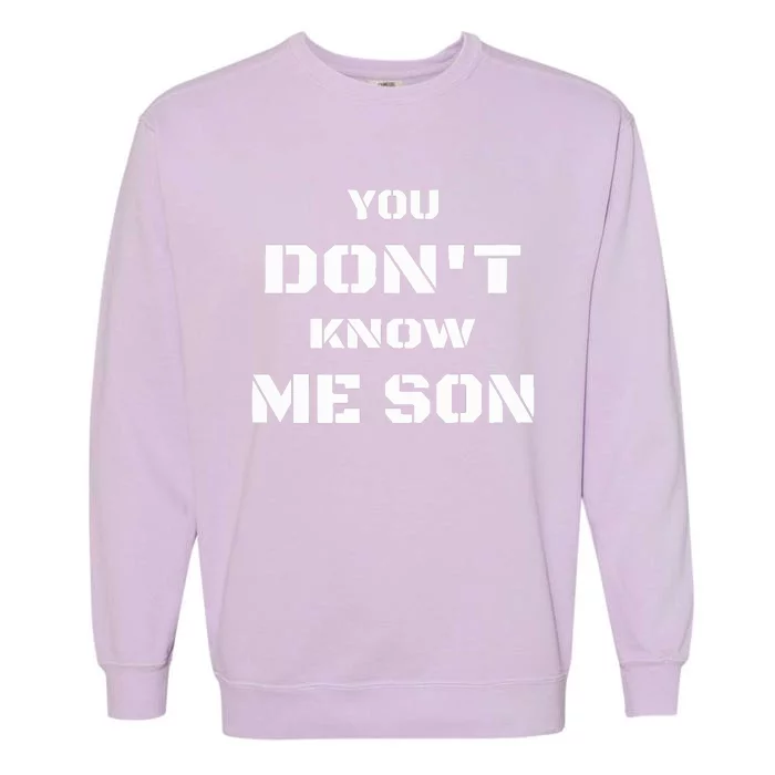 You DonT Know Me Son Garment-Dyed Sweatshirt