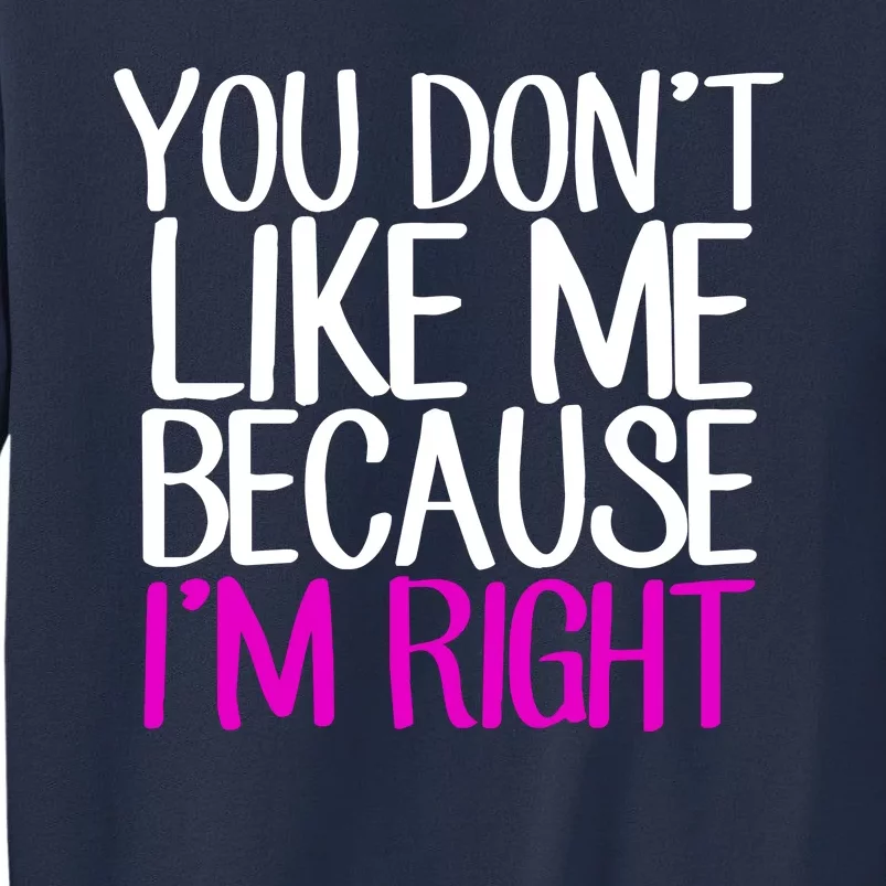 You Don't Like Me Because I'm Right Sweatshirt