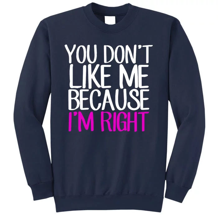 You Don't Like Me Because I'm Right Sweatshirt