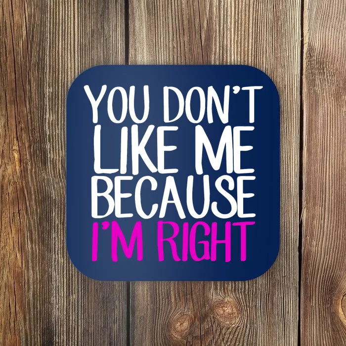 You Don't Like Me Because I'm Right Coaster